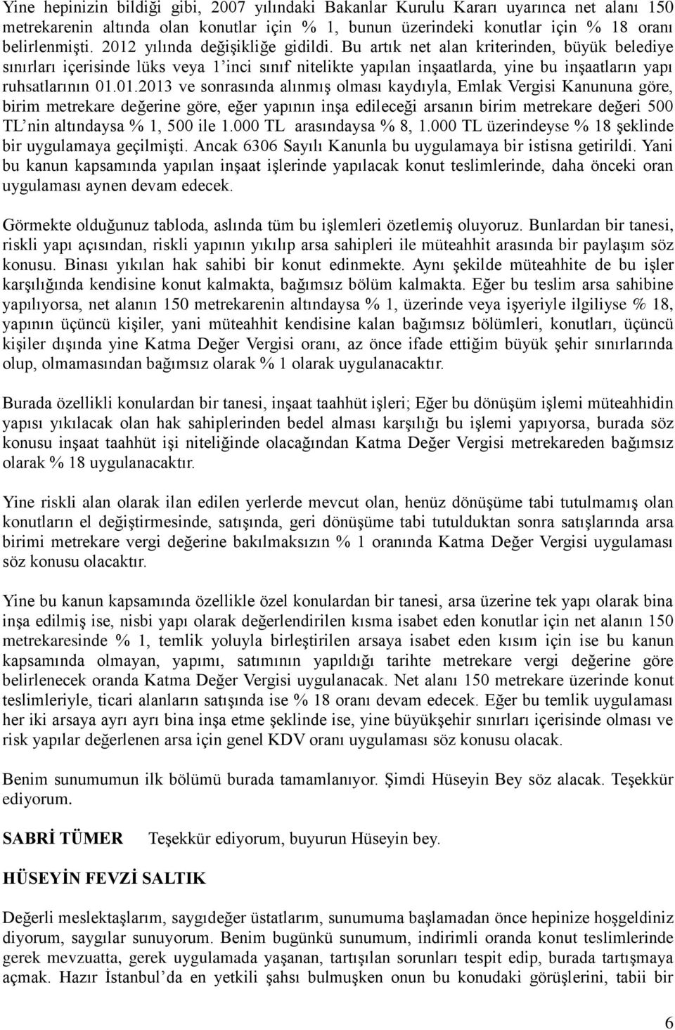 01.01.2013 ve sonrasında alınmıģ olması kaydıyla, Emlak Vergisi Kanununa göre, birim metrekare değerine göre, eğer yapının inģa edileceği arsanın birim metrekare değeri 500 TL nin altındaysa % 1, 500