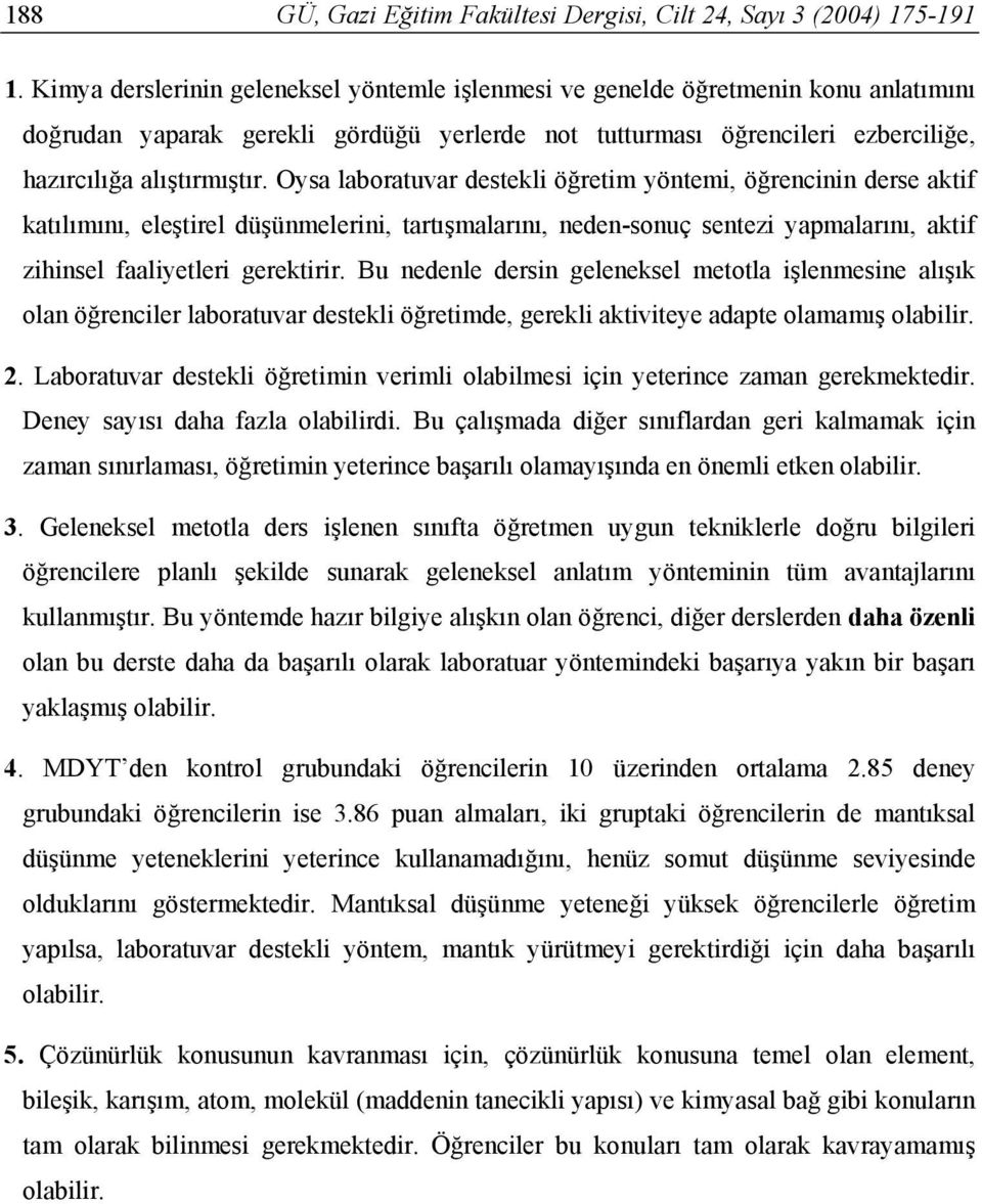 Oysa laboratuvar destekli öğretim yöntemi, öğrencinin derse aktif katılımını, eleştirel düşünmelerini, tartışmalarını, neden-sonuç sentezi yapmalarını, aktif zihinsel faaliyetleri gerektirir.