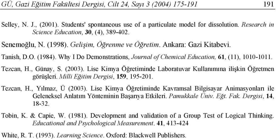 Why I Do Demonstrations, Journal of Chemical Education, 61, (11), 1010-1011. Tezcan, H., Günay, S. (2003). Lise Kimya Öğretiminde Laboratuvar Kullanımına ilişkin Öğretmen görüşleri.