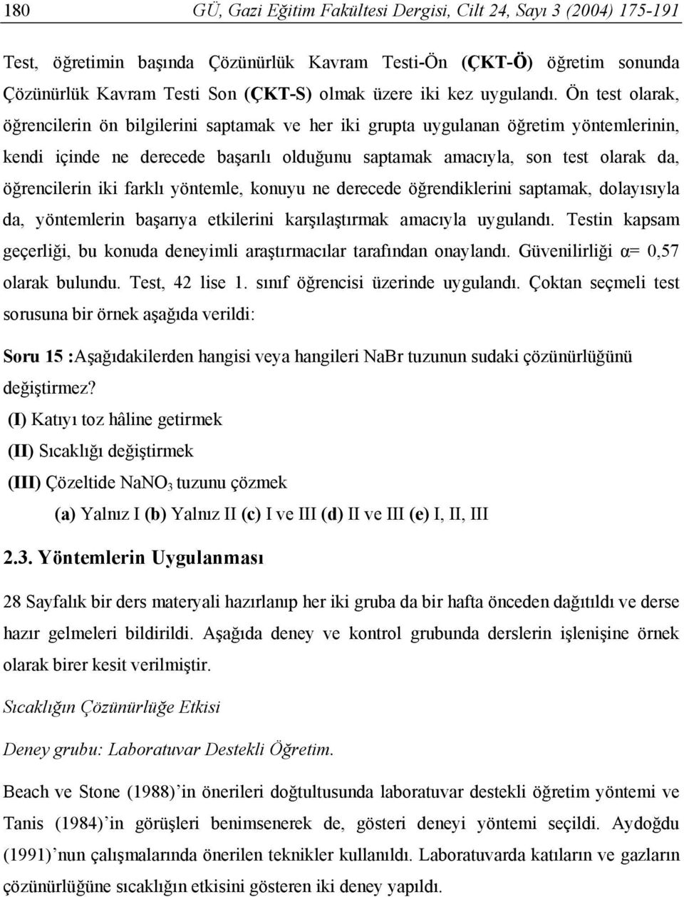 Ön test olarak, öğrencilerin ön bilgilerini saptamak ve her iki grupta uygulanan öğretim yöntemlerinin, kendi içinde ne derecede başarılı olduğunu saptamak amacıyla, son test olarak da, öğrencilerin