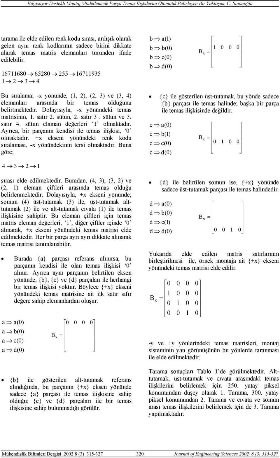 sütun ve 3. stır 4. sütun elmn eğerleri olmktır. Ayrı, ir prçnın kenisi ile tems ilişkisi, olmktır. +x ekseni yönüneki renk kou sırlmsı, -x yönünekinin tersi olmktır.