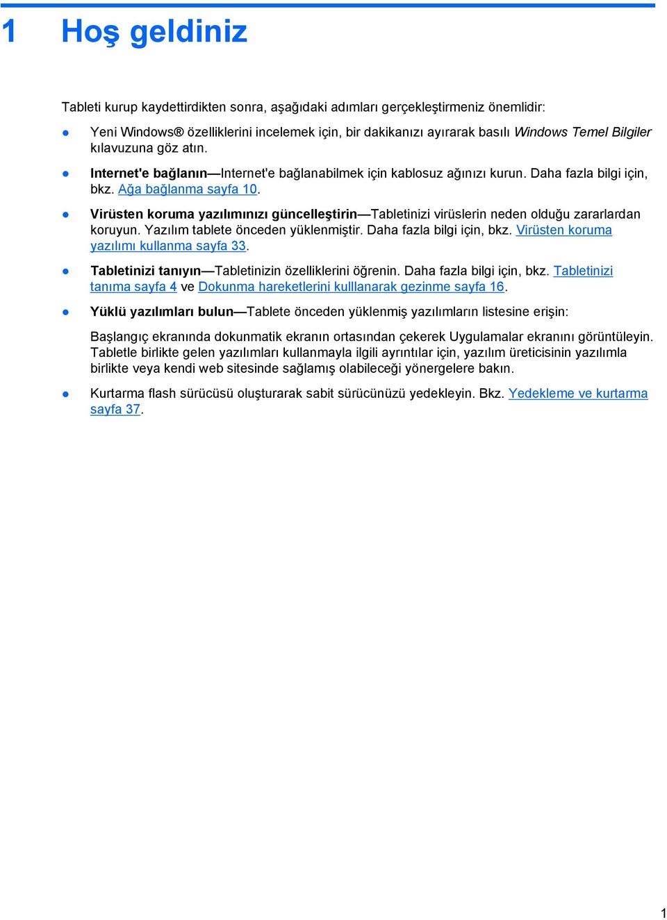 Virüsten koruma yazılımınızı güncelleştirin Tabletinizi virüslerin neden olduğu zararlardan koruyun. Yazılım tablete önceden yüklenmiştir. Daha fazla bilgi için, bkz.