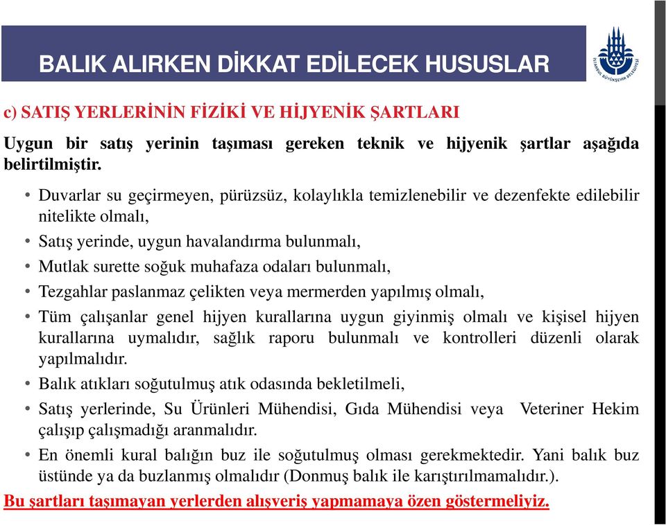 Tezgahlar paslanmaz çelikten veya mermerden yapılmış olmalı, Tüm çalışanlar genel hijyen kurallarına uygun giyinmiş olmalı ve kişisel hijyen kurallarına uymalıdır, sağlık raporu bulunmalı ve