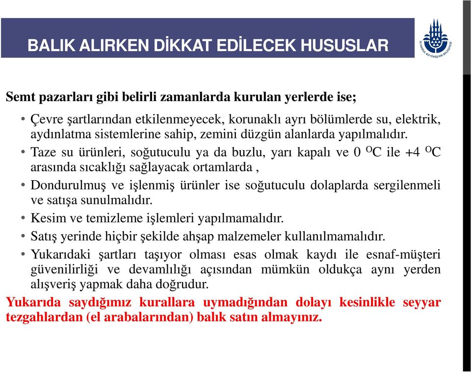 Taze su ürünleri, soğutuculu ya da buzlu, yarı kapalı ve 0 O C ile +4 O C arasında sıcaklığı sağlayacak ortamlarda, Dondurulmuş ve işlenmiş ürünler ise soğutuculu dolaplarda sergilenmeli ve satışa