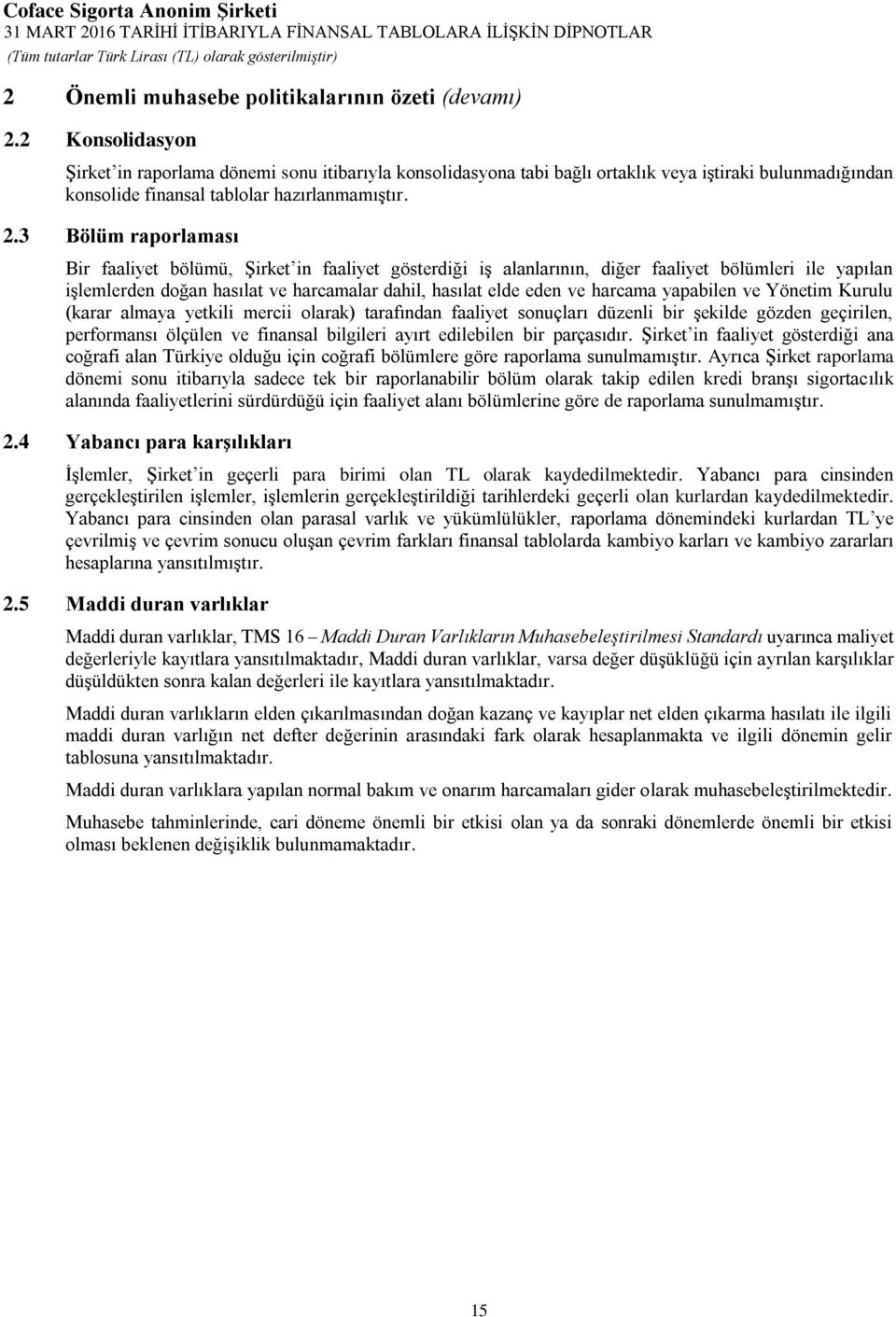 3 Bölüm raporlaması Bir faaliyet bölümü, Şirket in faaliyet gösterdiği iş alanlarının, diğer faaliyet bölümleri ile yapılan işlemlerden doğan hasılat ve harcamalar dahil, hasılat elde eden ve harcama