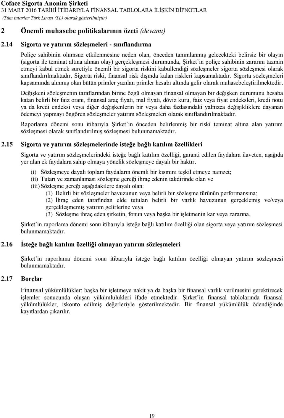 gerçekleşmesi durumunda, Şirket in poliçe sahibinin zararını tazmin etmeyi kabul etmek suretiyle önemli bir sigorta riskini kabullendiği sözleşmeler sigorta sözleşmesi olarak sınıflandırılmaktadır,