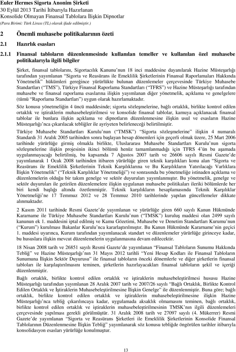 1 Finansal tabloların düzenlenmesinde kullanılan temeller ve kullanılan özel muhasebe politikalarıyla ilgili bilgiler Şirket, finansal tablolarını, Sigortacılık Kanunu nun 18 inci maddesine