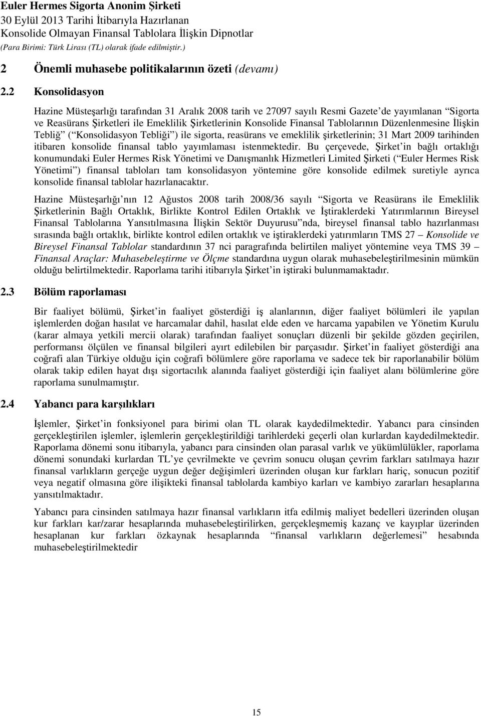 Tablolarının Düzenlenmesine Đlişkin Tebliğ ( Konsolidasyon Tebliği ) ile sigorta, reasürans ve emeklilik şirketlerinin; 31 Mart 2009 tarihinden itibaren konsolide finansal tablo yayımlaması