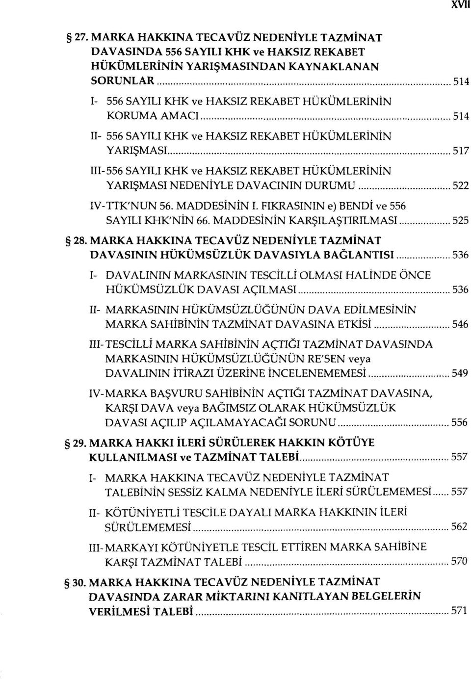 514 II- 556 SAYILI KHK ve HAKSIZ REKABET HÜKÜMLERİNİN YARIŞMASI 517 III-556 SAYILI KHK ve HAKSIZ REKABET HÜKÜMLERİNİN YARIŞMASI NEDENİYLE DAVACININ DURUMU 522 IV-TTK'NUN 56. MADDESİNİN I.