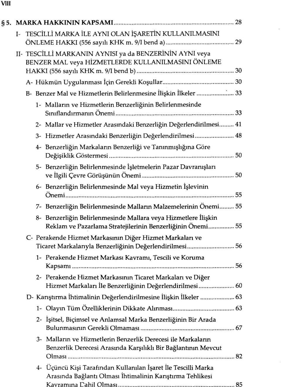 9/1 bend b) 30 A- Hükmün Uygulanması İçin Gerekli Koşullar 30 B- Benzer Mal ve Hizmetlerin Belirlenmesine İlişkin İlkeler 33 1- Malların ve Hizmetlerin Benzerliğinin Belirlenmesinde Sınıflandırmanın