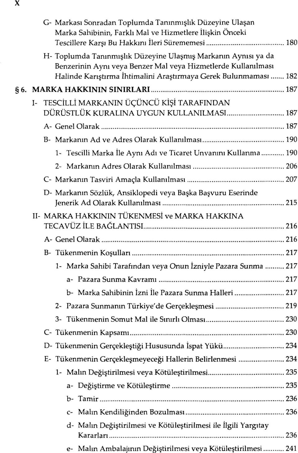 MARKA HAKKININ SINIRLARI 187 I- TESCİLLİ MARKANIN ÜÇÜNCÜ KİŞİ TARAFINDAN DÜRÜSTLÜK KURALINA UYGUN KULLANILMASI 187 A- Genel Olarak 187 B- Markanın Ad ve Adres Olarak Kullanılması 190 1- Tescilli