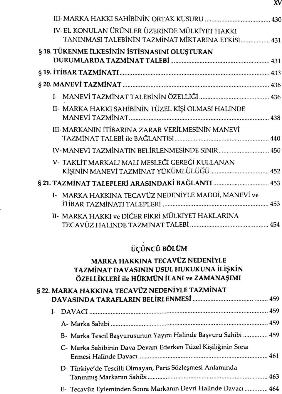 MANEVİ TAZMİNAT 436 I- MANEVİ TAZMİNAT TALEBİNİN ÖZELLİĞİ 436 II- MARKA HAKKI SAHİBİNİN TÜZEL KİŞİ OLMASI HALİNDE MANEVİ TAZMİNAT 438 III-MARKANIN İTİBARINA ZARAR VERİLMESİNİN MANEVİ TAZMİNAT TALEBİ