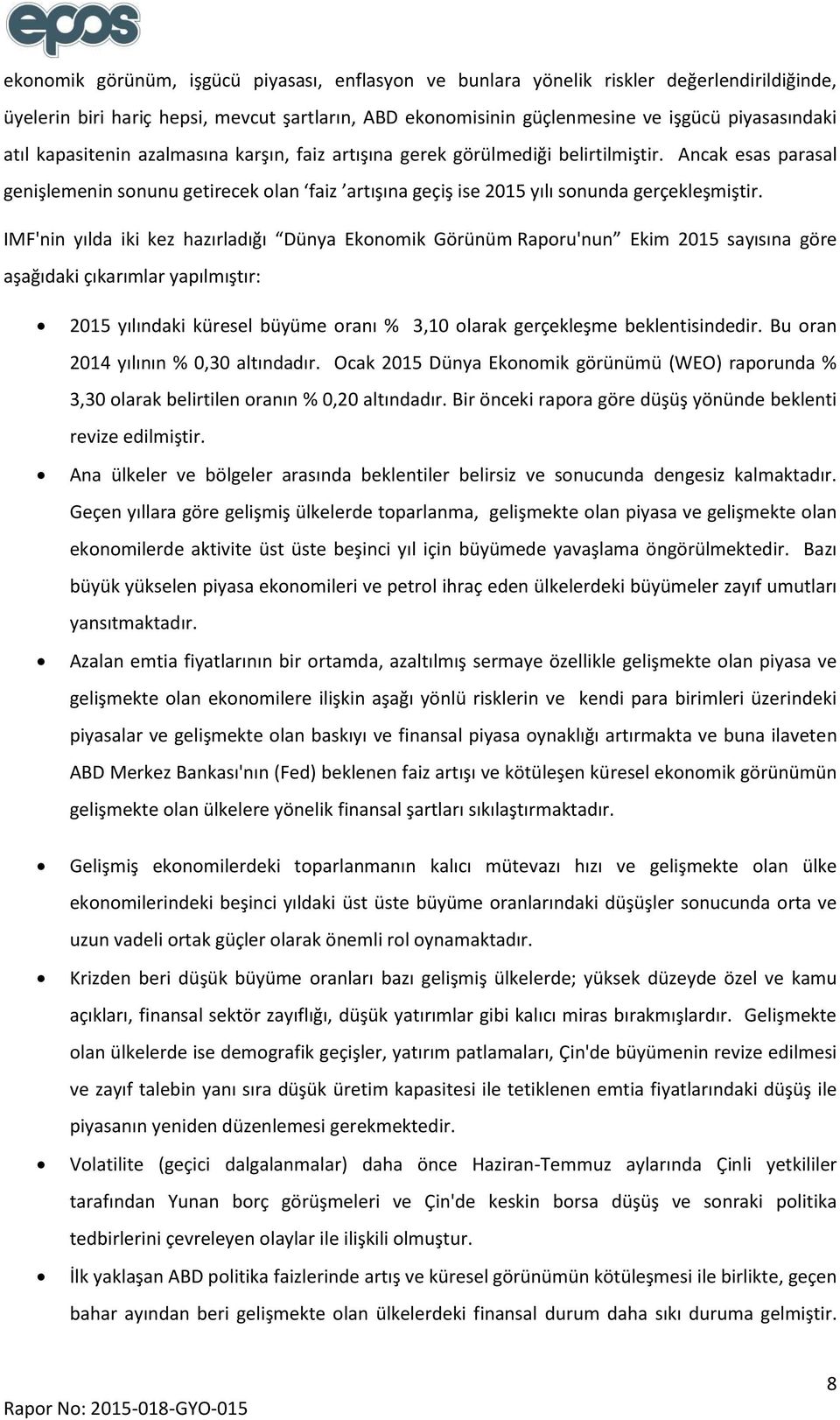 IMF'nin yılda iki kez hazırladığı Dünya Ekonomik Görünüm Raporu'nun Ekim 2015 sayısına göre aşağıdaki çıkarımlar yapılmıştır: 2015 yılındaki küresel büyüme oranı % 3,10 olarak gerçekleşme