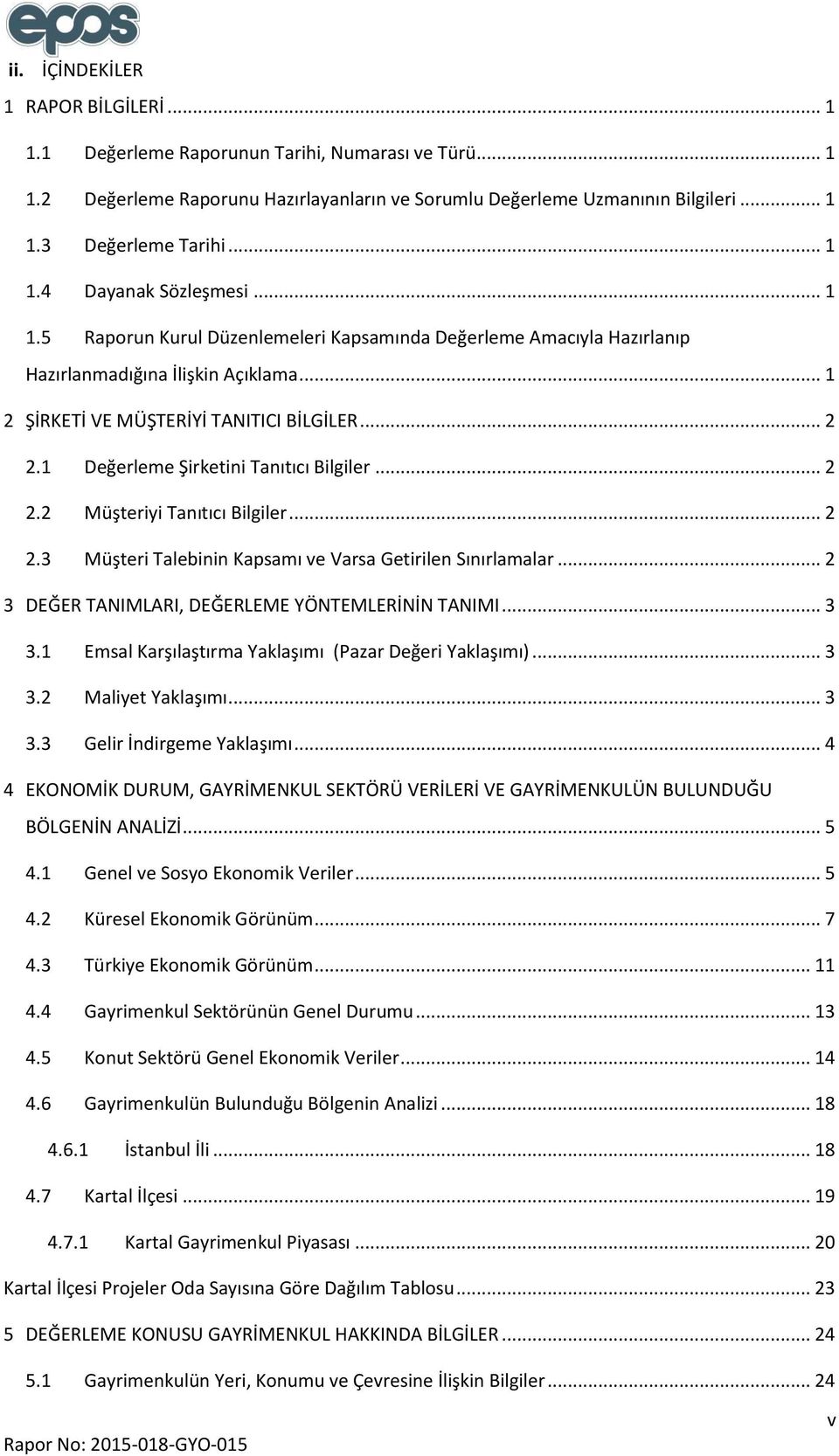 1 Değerleme Şirketini Tanıtıcı Bilgiler... 2 2.2 Müşteriyi Tanıtıcı Bilgiler... 2 2.3 Müşteri Talebinin Kapsamı ve Varsa Getirilen Sınırlamalar... 2 3 DEĞER TANIMLARI, DEĞERLEME YÖNTEMLERİNİN TANIMI.