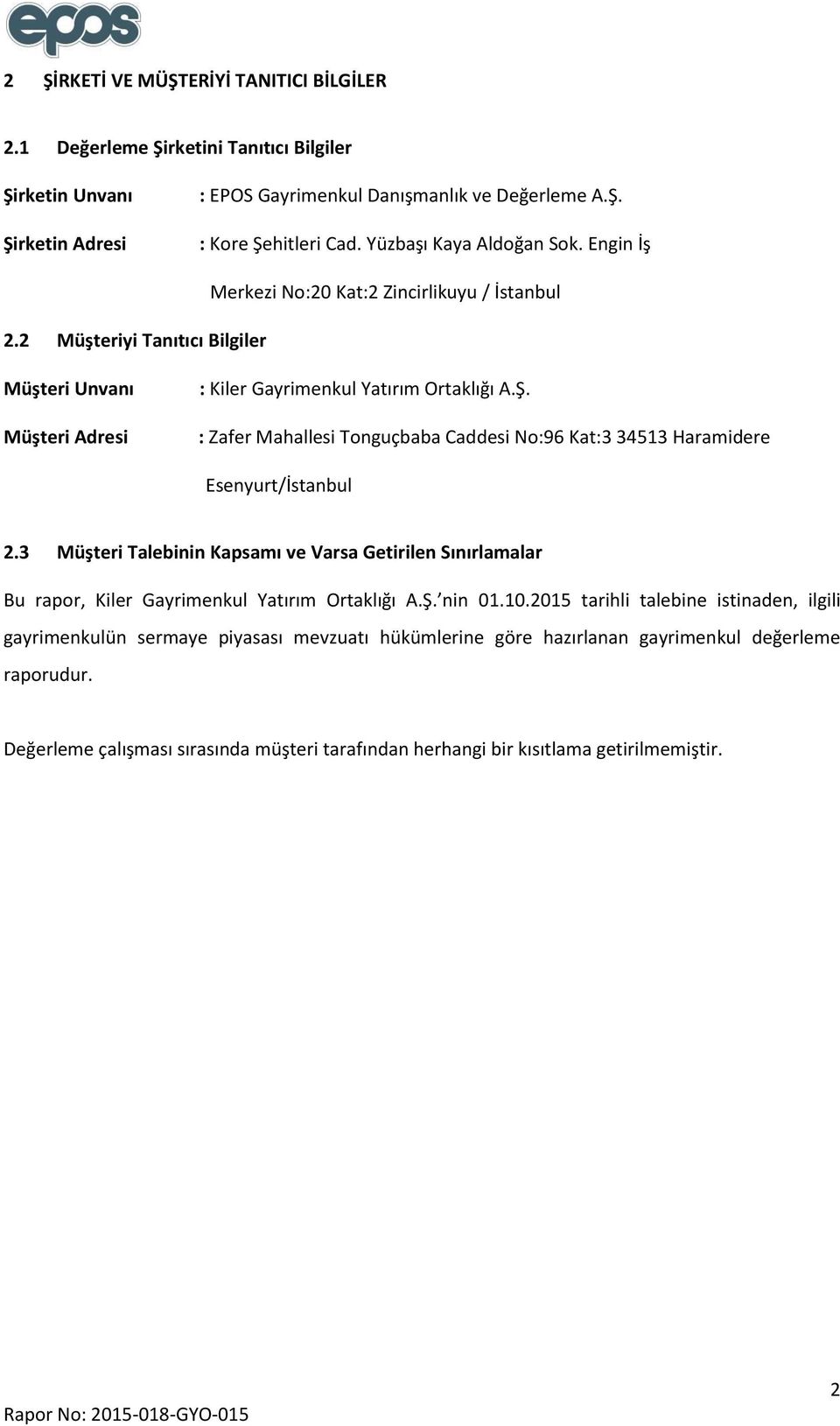 : Zafer Mahallesi Tonguçbaba Caddesi No:96 Kat:3 34513 Haramidere Esenyurt/İstanbul 2.3 Müşteri Talebinin Kapsamı ve Varsa Getirilen Sınırlamalar Bu rapor, Kiler Gayrimenkul Yatırım Ortaklığı A.Ş.