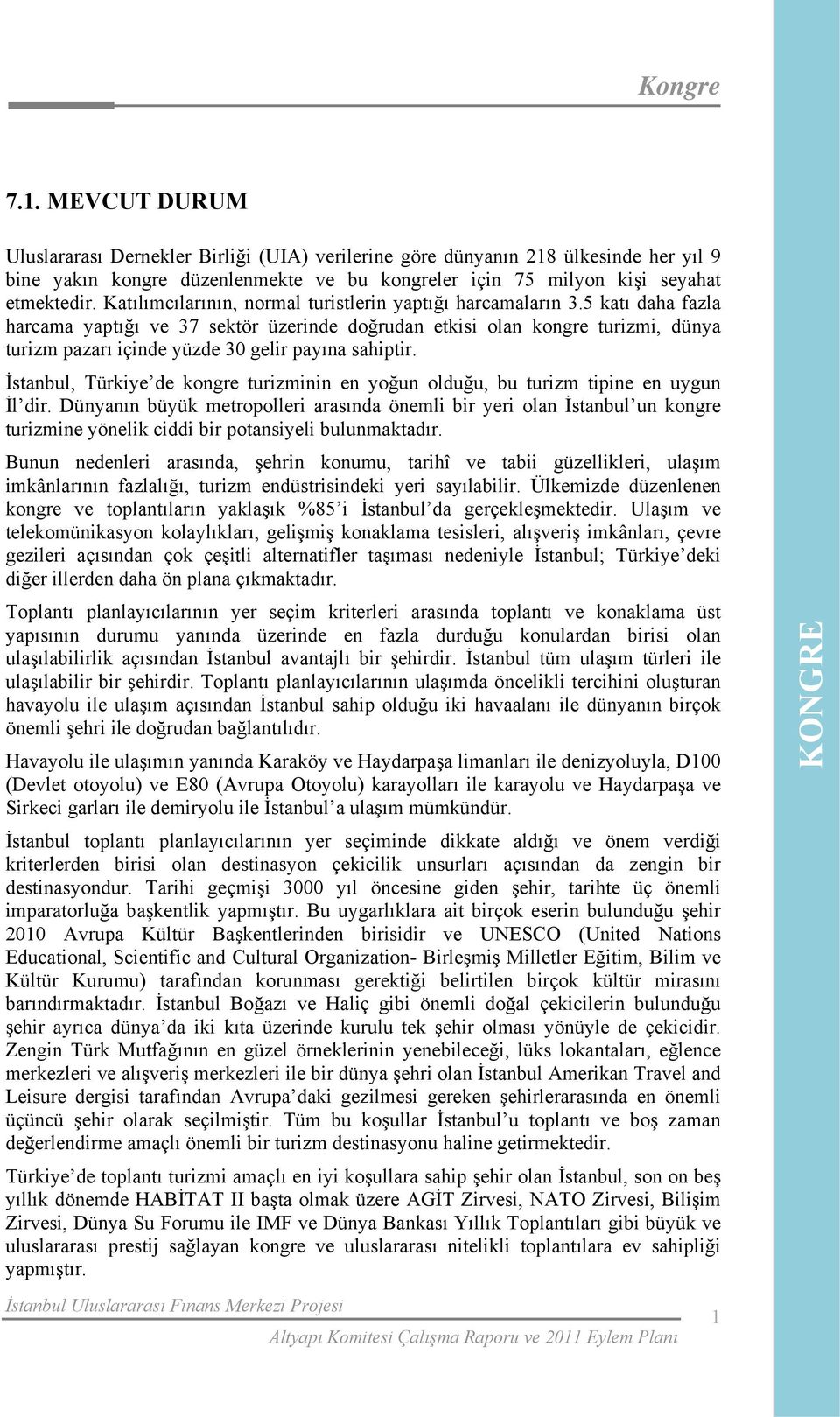 5 katı daha fazla harcama yaptığı ve 37 sektör üzerinde doğrudan etkisi olan kongre turizmi, dünya turizm pazarı içinde yüzde 30 gelir payına sahiptir.