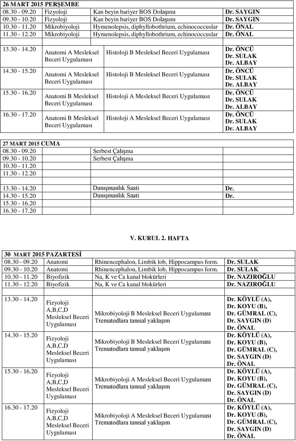 ÖNAL Anatomi A Mesleksel Beceri Anatomi A Mesleksel Beceri Anatomi B Mesleksel Beceri Anatomi B Mesleksel Beceri Histoloji B Histoloji B Histoloji A Histoloji A 27 MART 2015 CUMA Serbest Çalışma