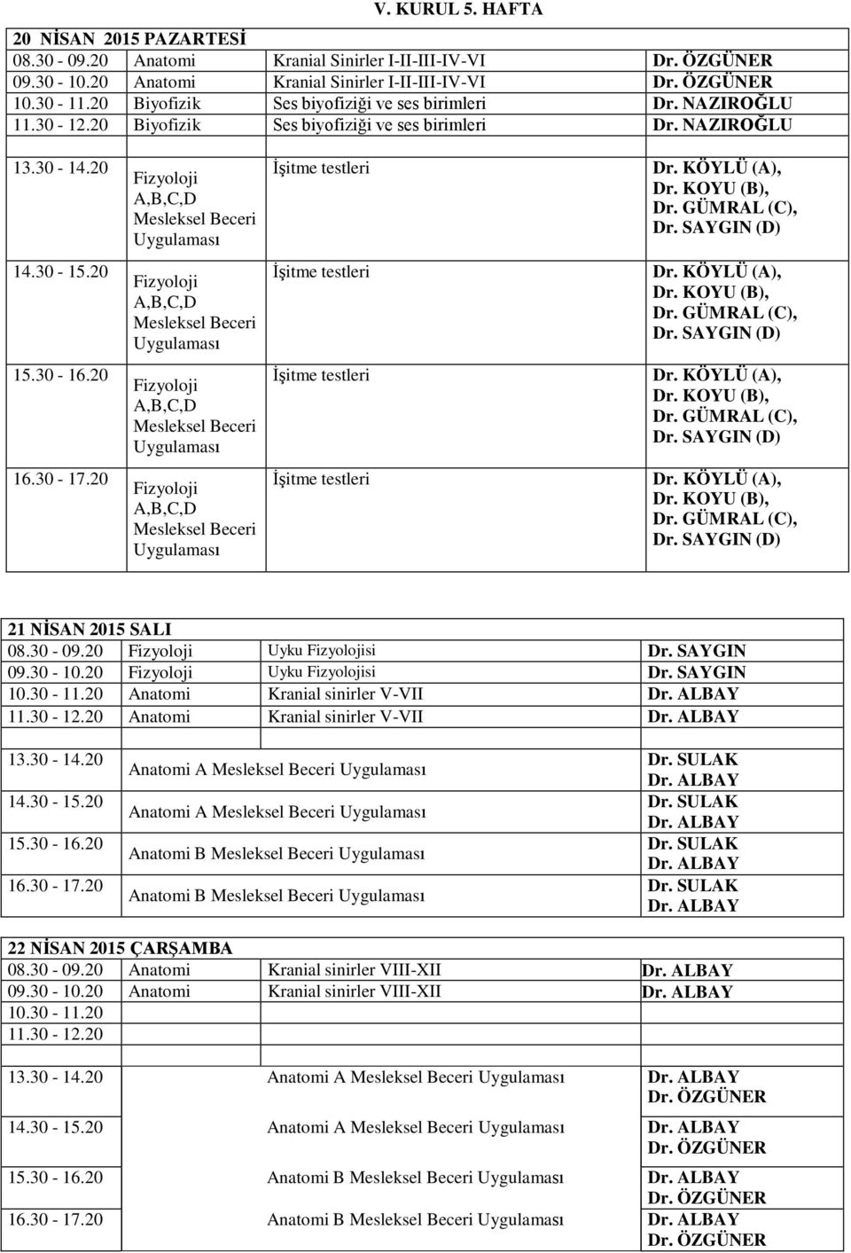 NAZIROĞLU İşitme testleri İşitme testleri İşitme testleri İşitme testleri 21 NİSAN 2015 SALI Uyku si Dr. SAYGIN Uyku si Dr.