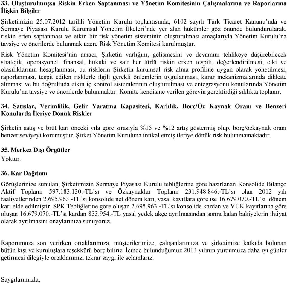 bir risk yönetim sisteminin oluşturulması amaçlarıyla na tavsiye ve önerilerde bulunmak üzere Risk Yönetim Komitesi kurulmuştur.