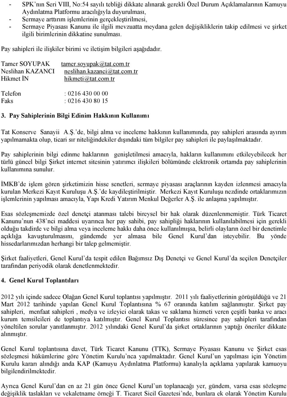Pay sahipleri ile ilişkiler birimi ve iletişim bilgileri aşağıdadır. Tamer SOYUPAK Neslihan KAZANCI Hikmet ĐN tamer.soyupak@tat.com.tr neslihan.kazanci@tat.com.tr hikmeti@tat.com.tr Telefon : 0216 430 00 00 Faks : 0216 430 80 15 3.