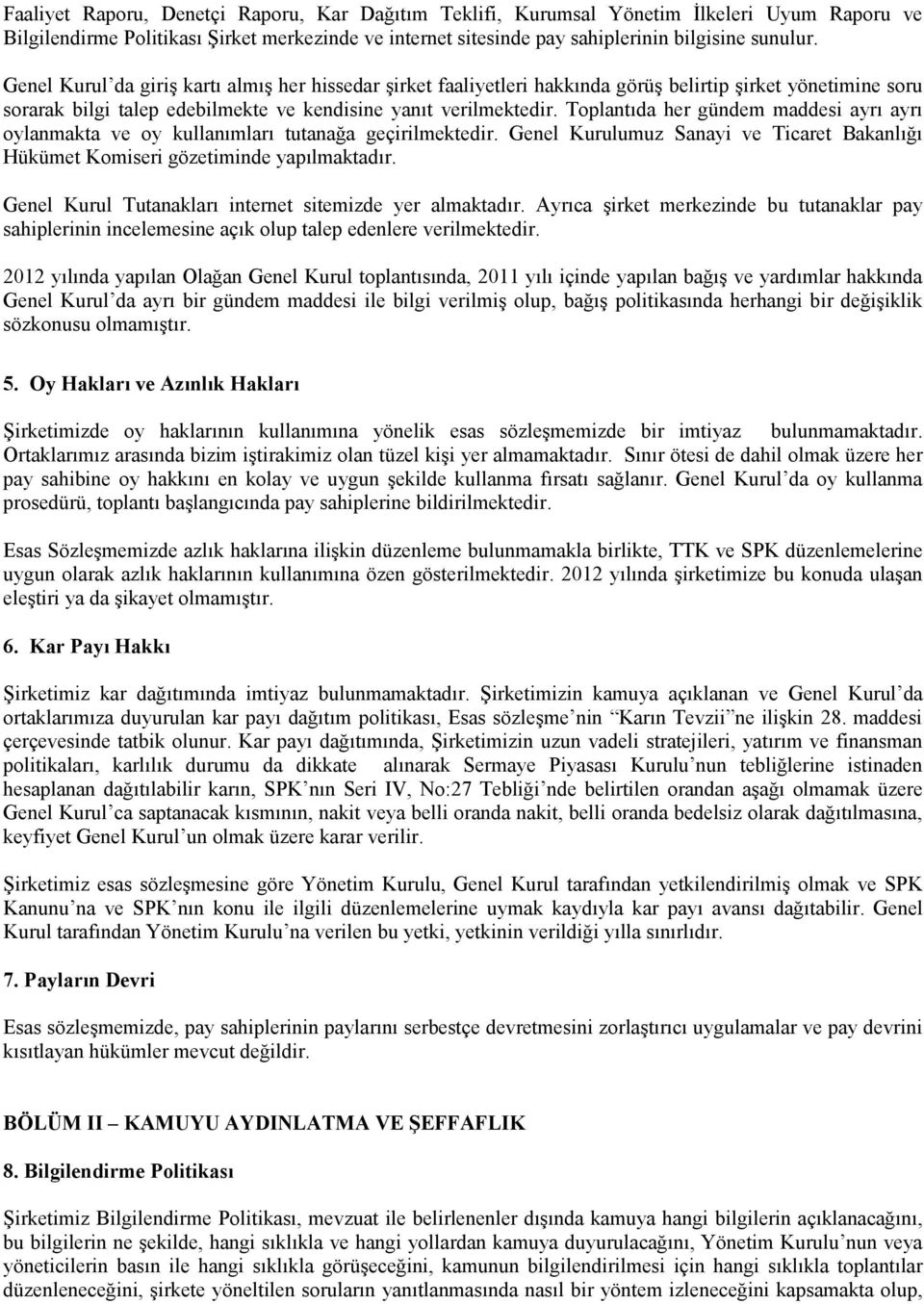 Toplantıda her gündem maddesi ayrı ayrı oylanmakta ve oy kullanımları tutanağa geçirilmektedir. Genel Kurulumuz Sanayi ve Ticaret Bakanlığı Hükümet Komiseri gözetiminde yapılmaktadır.