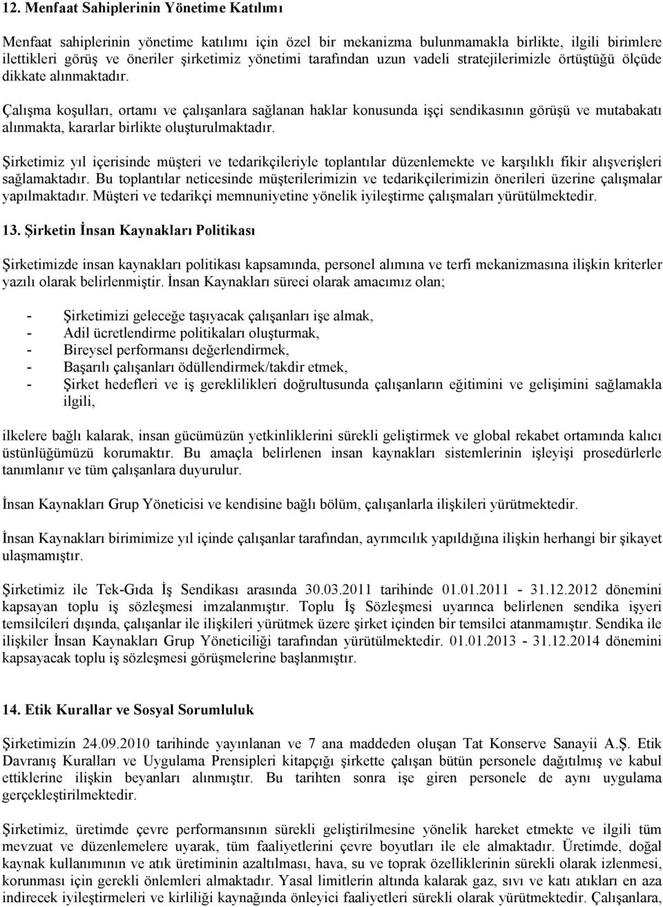 Çalışma koşulları, ortamı ve çalışanlara sağlanan haklar konusunda işçi sendikasının görüşü ve mutabakatı alınmakta, kararlar birlikte oluşturulmaktadır.