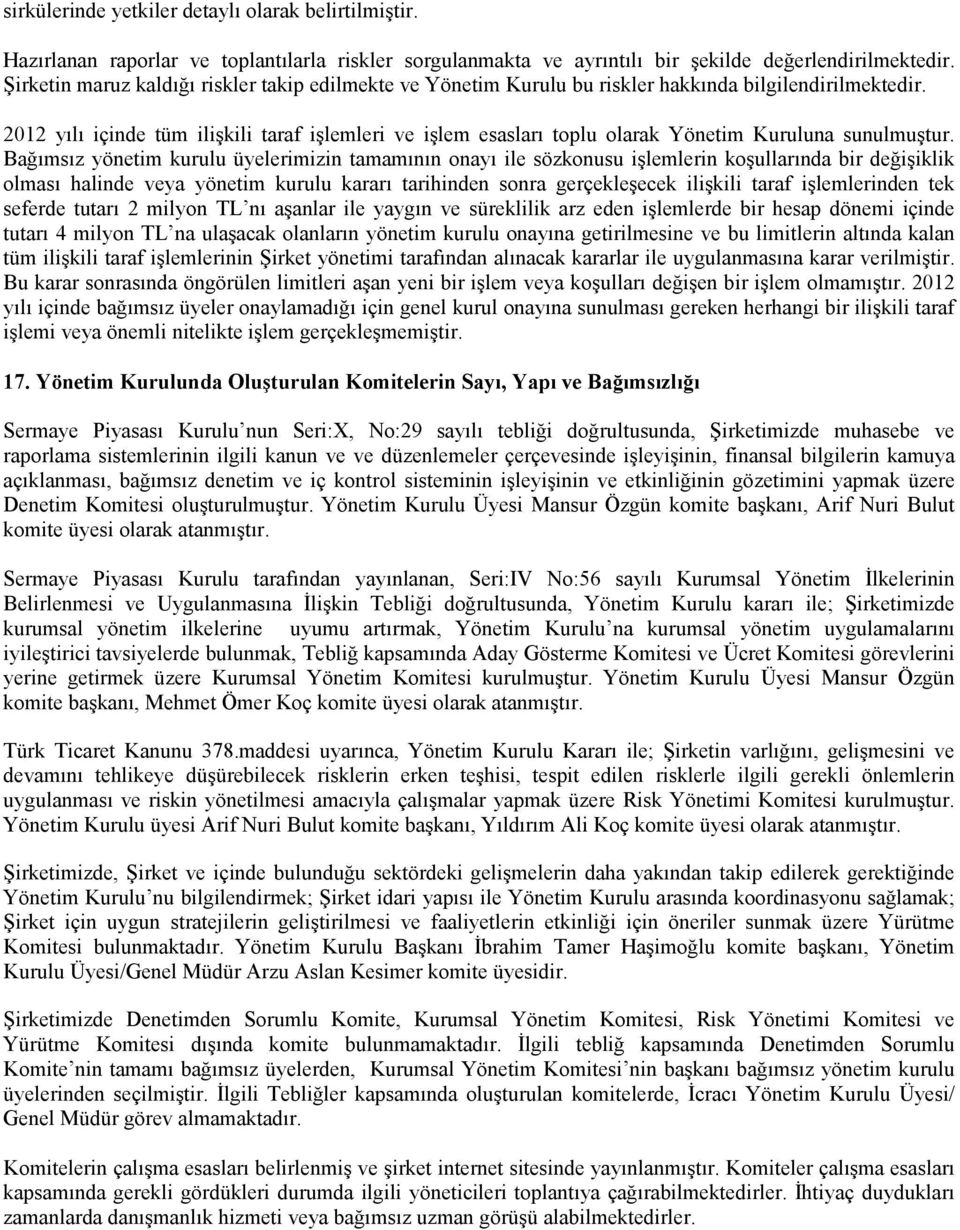 yönetim kurulu üyelerimizin tamamının onayı ile sözkonusu işlemlerin koşullarında bir değişiklik olması halinde veya yönetim kurulu kararı tarihinden sonra gerçekleşecek ilişkili taraf işlemlerinden