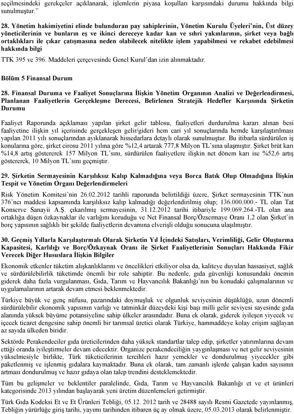 çıkar çatışmasına neden olabilecek nitelikte işlem yapabilmesi ve rekabet edebilmesi hakkında bilgi TTK 395 ve 396. Maddeleri çerçevesinde Genel Kurul dan izin alınmaktadır. Bölüm 5 Finansal Durum 28.