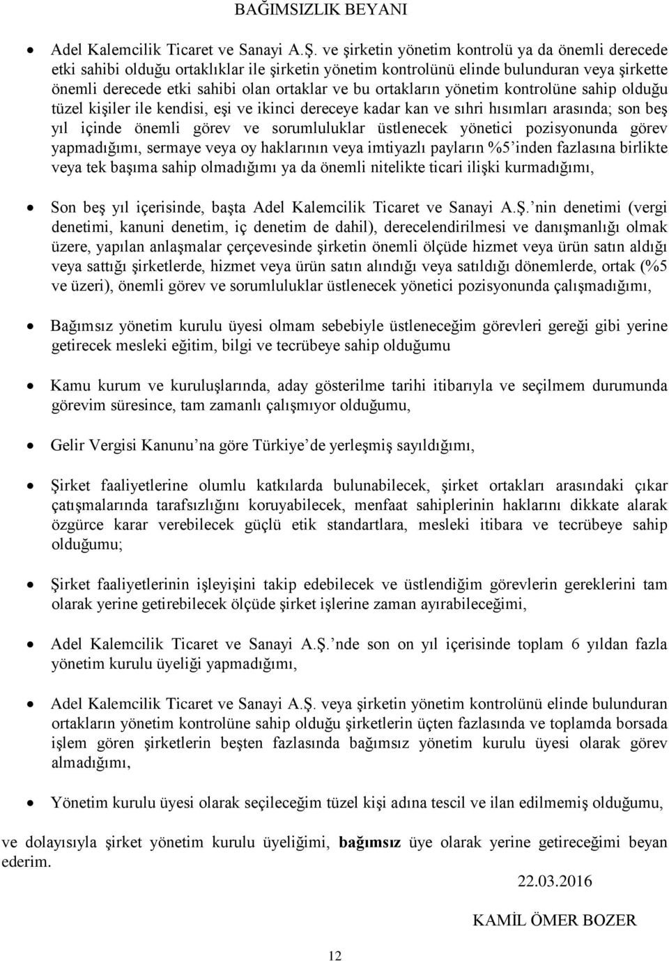 ortakların yönetim kontrolüne sahip olduğu tüzel kişiler ile kendisi, eşi ve ikinci dereceye kadar kan ve sıhri hısımları arasında; son beş yıl içinde önemli görev ve sorumluluklar üstlenecek