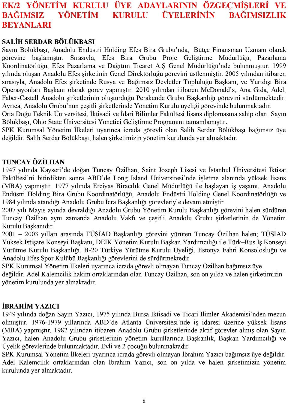 Ş Genel Müdürlüğü nde bulunmuştur. 1999 yılında oluşan Anadolu Efes şirketinin Genel Direktörlüğü görevini üstlenmiştir.