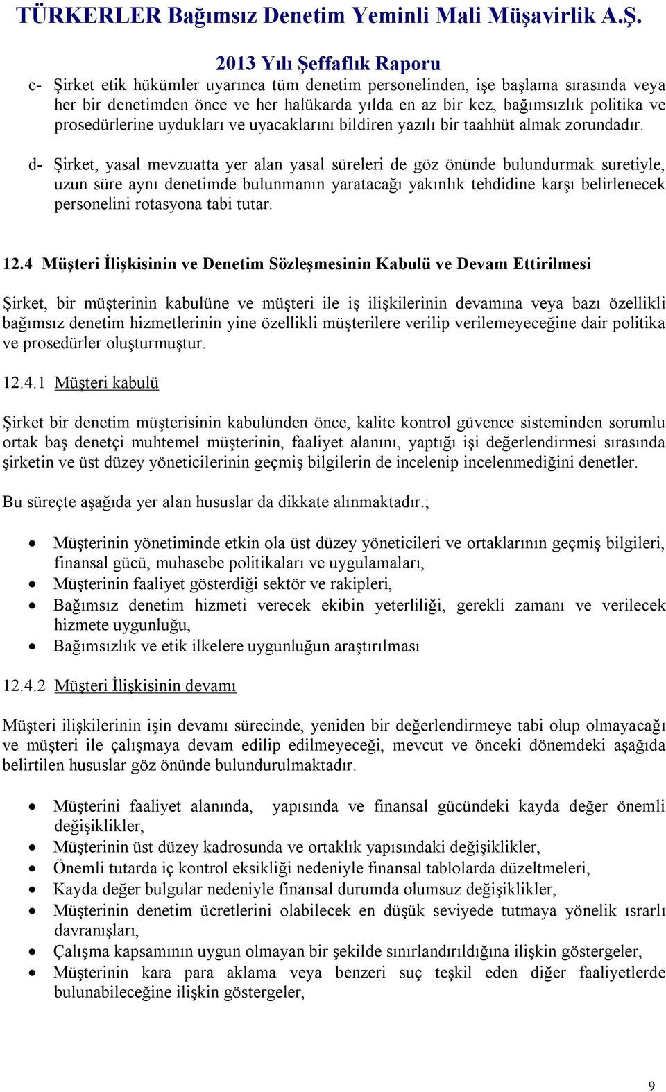 d- Şirket, yasal mevzuatta yer alan yasal süreleri de göz önünde bulundurmak suretiyle, uzun süre aynı denetimde bulunmanın yaratacağı yakınlık tehdidine karşı belirlenecek personelini rotasyona tabi