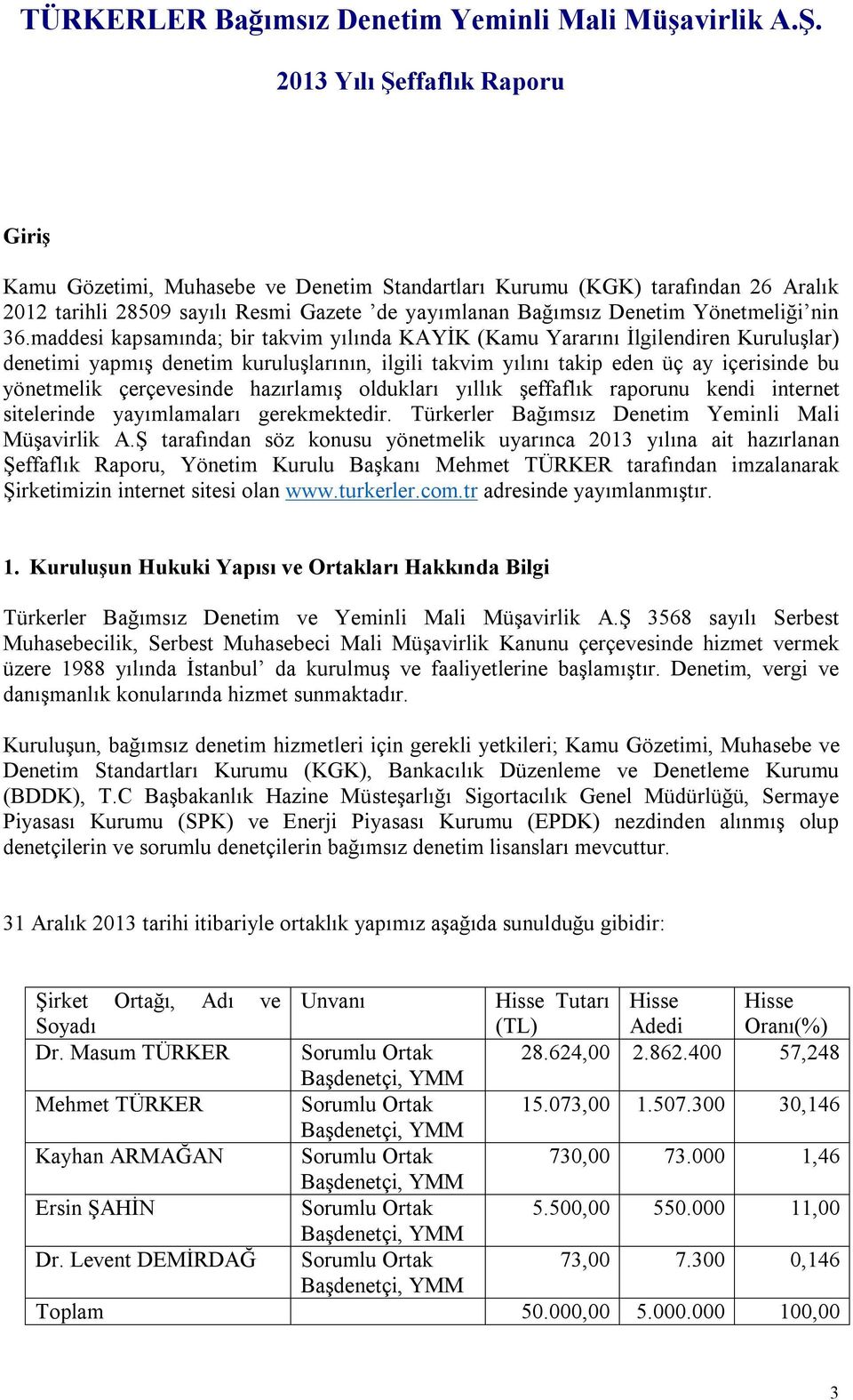 çerçevesinde hazırlamış oldukları yıllık şeffaflık raporunu kendi internet sitelerinde yayımlamaları gerekmektedir. Türkerler Bağımsız Denetim Yeminli Mali Müşavirlik A.