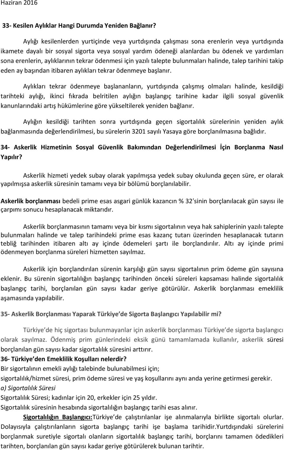 erenlerin, aylıklarının tekrar ödenmesi için yazılı talepte bulunmaları halinde, talep tarihini takip eden ay başından itibaren aylıkları tekrar ödenmeye başlanır.