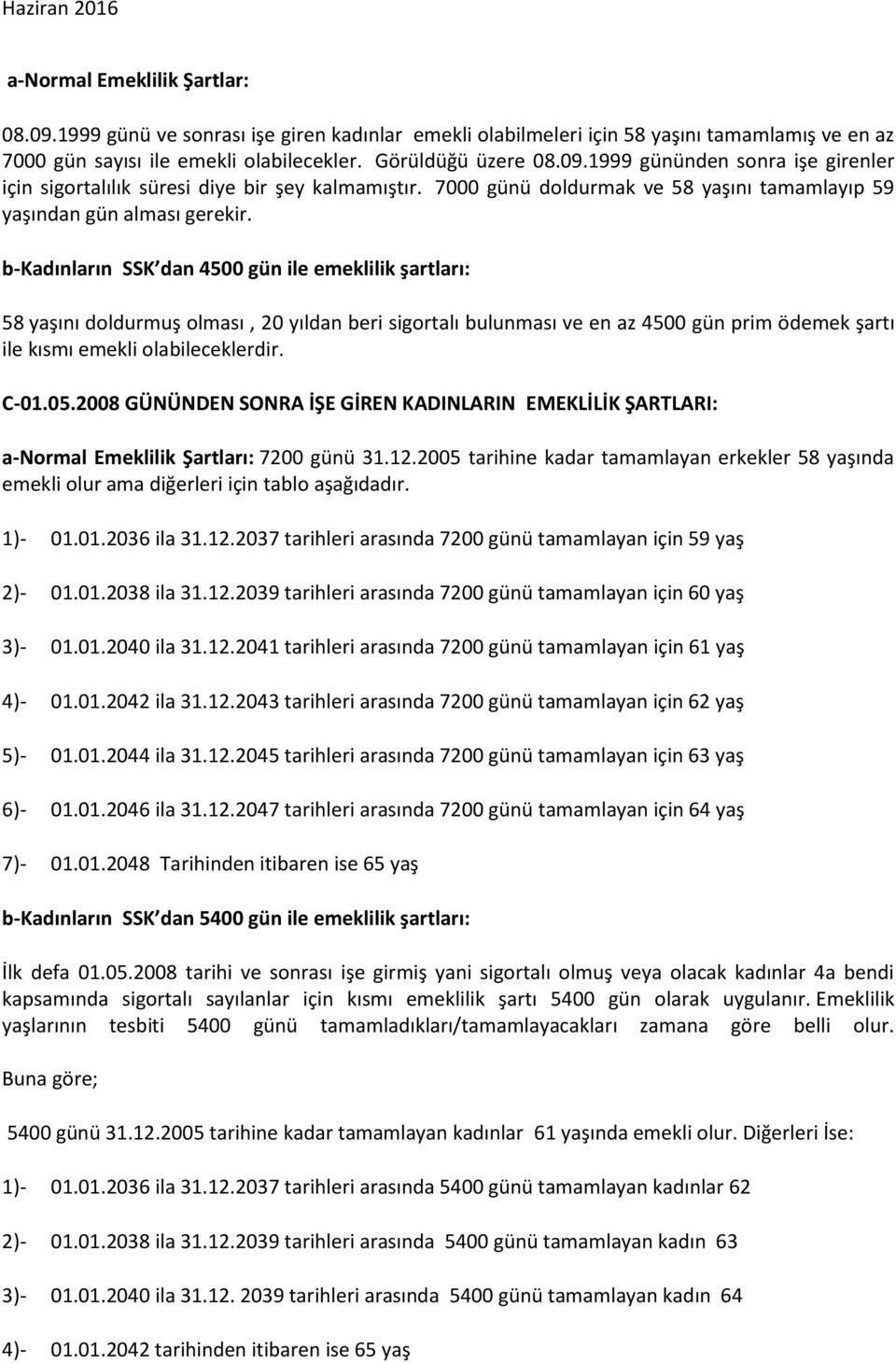 b-kadınların SSK dan 4500 gün ile emeklilik şartları: 58 yaşını doldurmuş olması, 20 yıldan beri sigortalı bulunması ve en az 4500 gün prim ödemek şartı ile kısmı emekli olabileceklerdir. C-01.05.