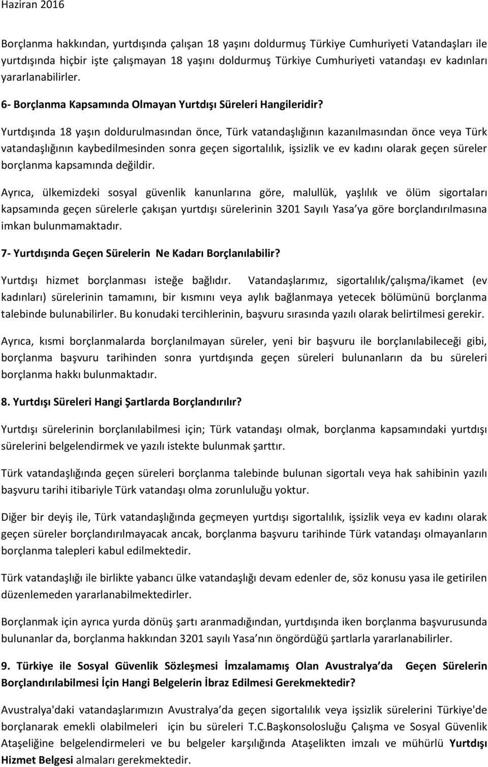 Yurtdışında 18 yaşın doldurulmasından önce, Türk vatandaşlığının kazanılmasından önce veya Türk vatandaşlığının kaybedilmesinden sonra geçen sigortalılık, işsizlik ve ev kadını olarak geçen süreler