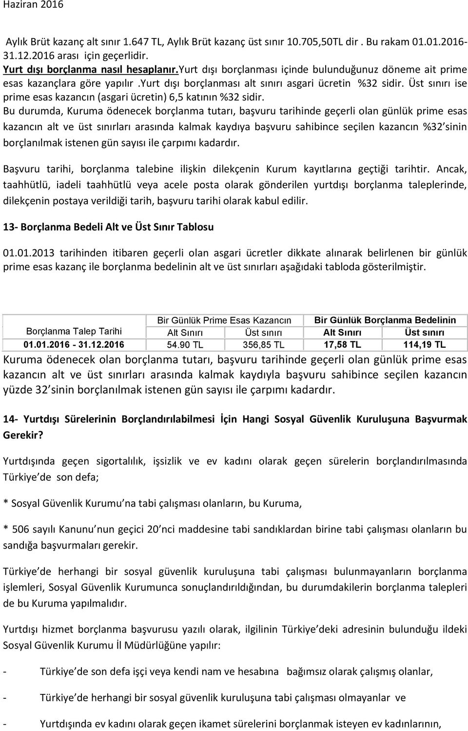 Üst sınırı ise prime esas kazancın (asgari ücretin) 6,5 katının %32 sidir.