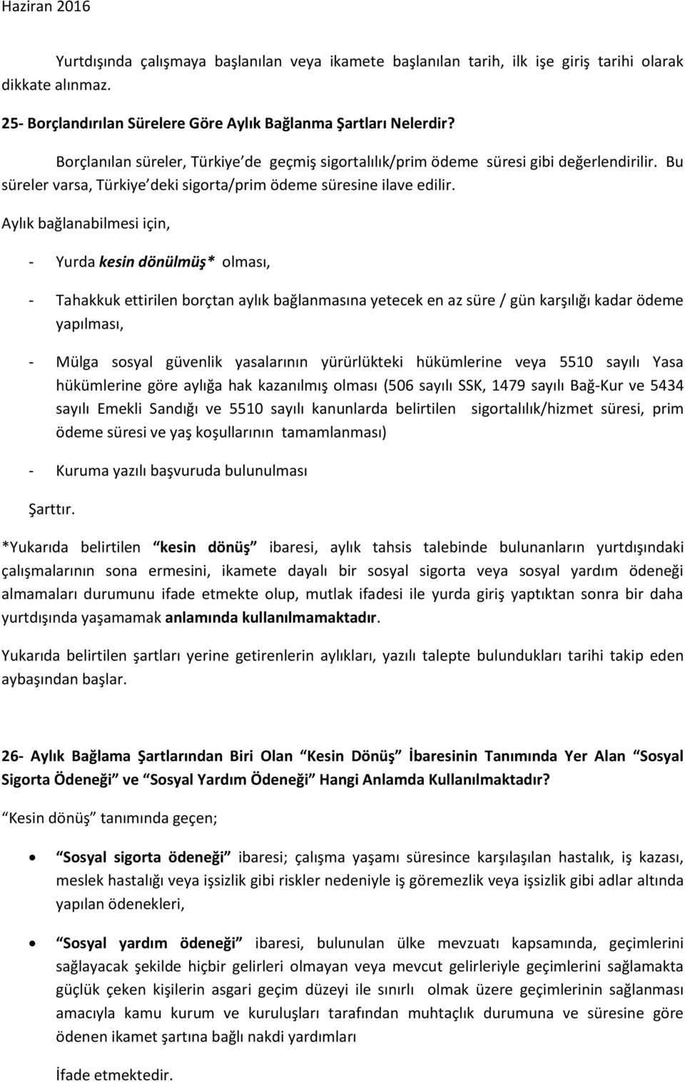 Aylık bağlanabilmesi için, - Yurda kesin dönülmüş* olması, - Tahakkuk ettirilen borçtan aylık bağlanmasına yetecek en az süre / gün karşılığı kadar ödeme yapılması, - Mülga sosyal güvenlik