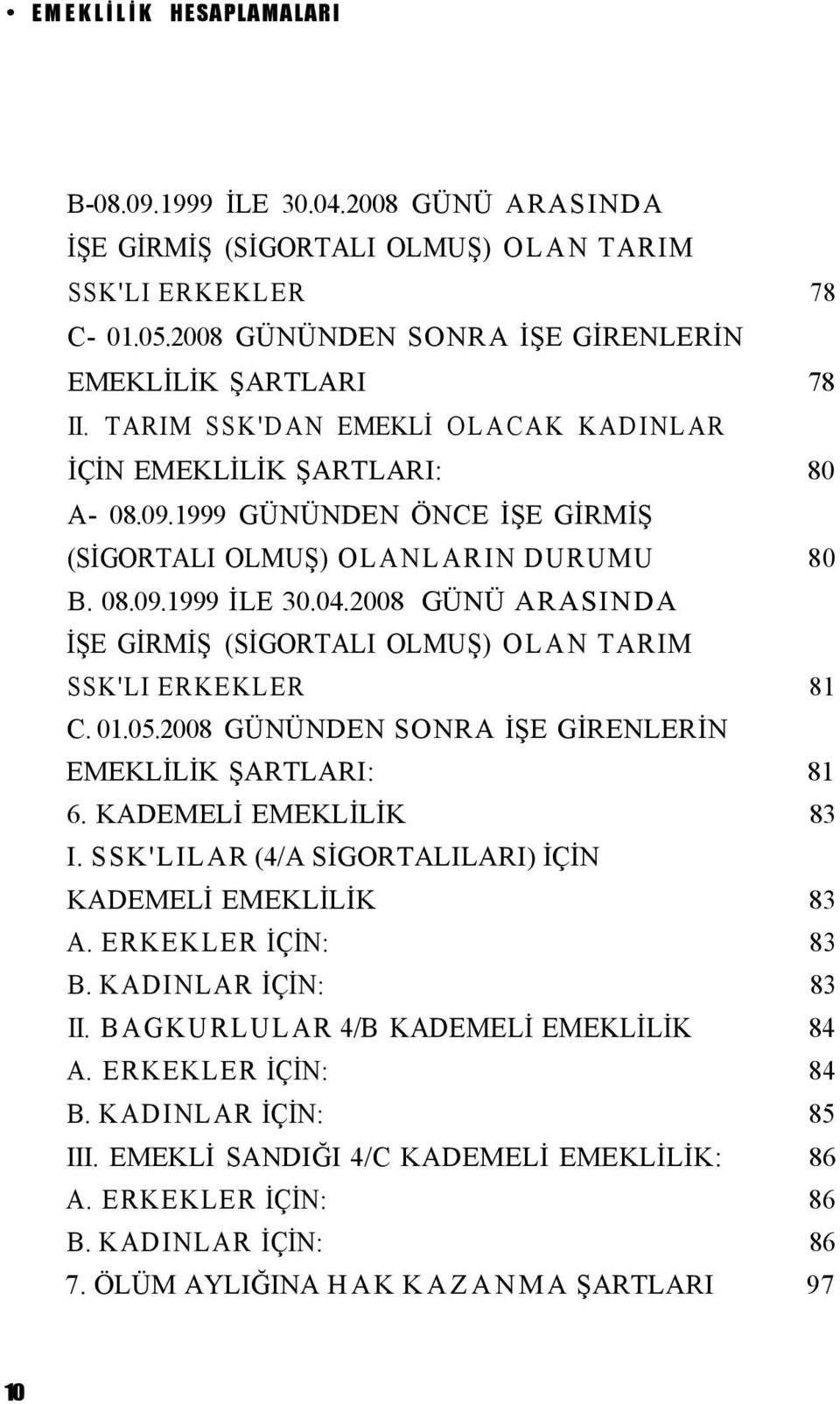 2008 GÜNÜ ARASINDA İŞE GİRMİŞ (SİGORTALI OLMUŞ) OLAN TARIM SSK'LI ERKEKLER 81 C. 01.05.2008 GÜNÜNDEN SONRA İŞE GİRENLERİN EMEKLİLİK ŞARTLARI: 81 6. KADEMELİ EMEKLİLİK 83 I.