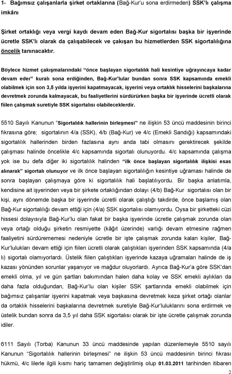 Böylece hizmet çakışmalarındaki önce başlayan sigortalılık hali kesintiye uğrayıncaya kadar devam eder kuralı sona erdiğinden, Bağ-Kur lular bundan sonra SSK kapsamında emekli olabilmek için son 3,5