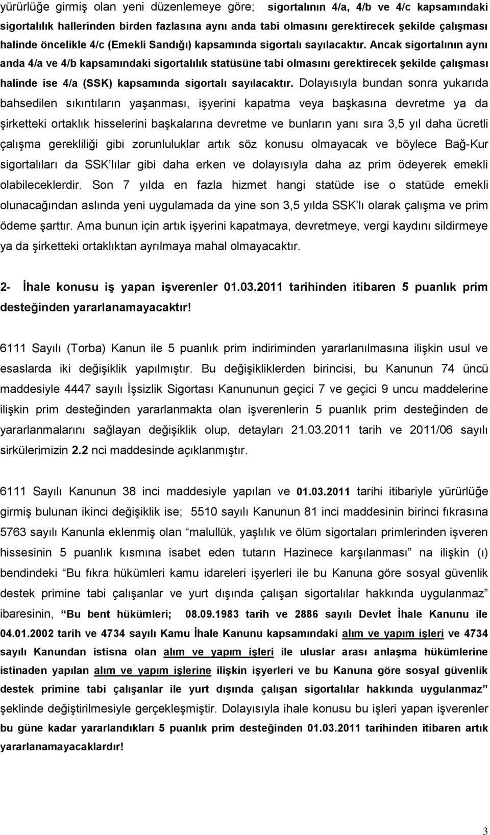 Ancak sigortalının aynı anda 4/a ve 4/b kapsamındaki sigortalılık statüsüne tabi olmasını gerektirecek şekilde çalışması halinde ise 4/a (SSK) kapsamında sigortalı sayılacaktır.