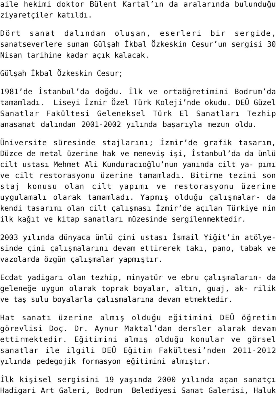 Gülşah İkbal Özkeskin Cesur; 1981 de İstanbul da doğdu. İlk ve ortaöğretimini Bodrum da tamamladı. Liseyi İzmir Özel Türk Koleji nde okudu.