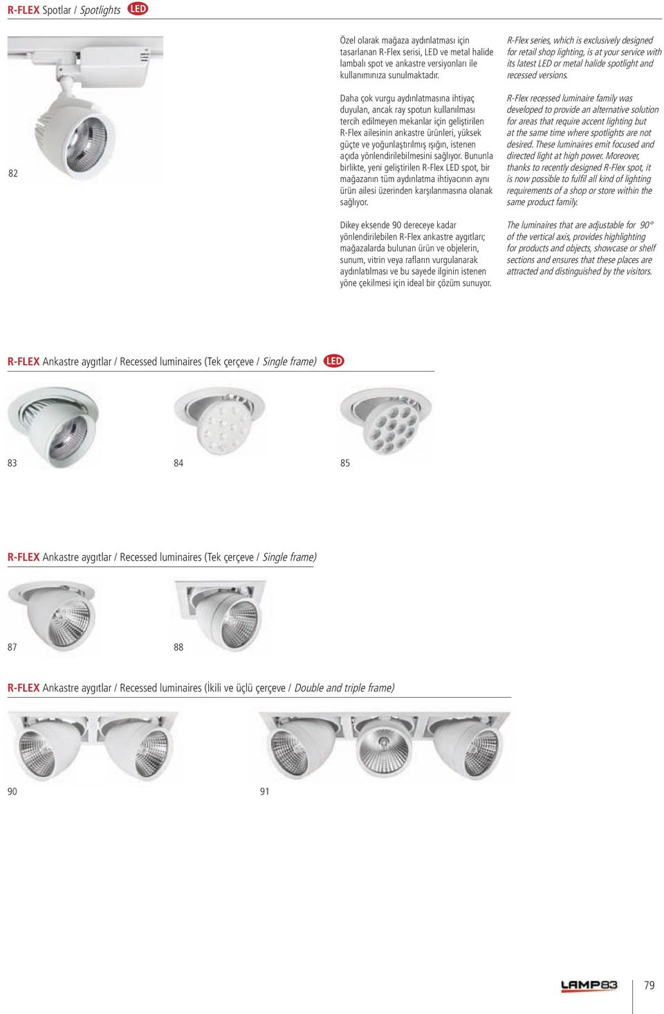 istenen açıda yönlendirilebilmesini sağlıyor. Bununla birlikte, yeni geliştirilen R-Flex LED spot, bir mağazanın tüm aydınlatma ihtiyacının aynı ürün ailesi üzerinden karşılanmasına olanak sağlıyor.