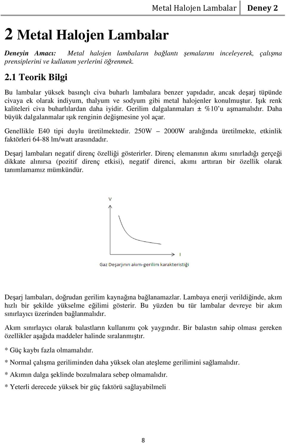 1 Teorik Bilgi Bu lambalar yüksek basınçlı civa buharlı lambalara benzer yapıdadır, ancak deşarj tüpünde civaya ek olarak indiyum, thalyum ve sodyum gibi metal halojenler konulmuştur.