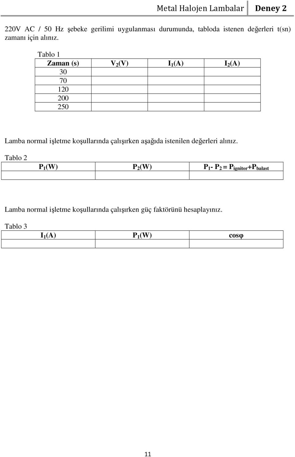 Tablo 1 Zaman (s) V 2 (V) I 1 (A) I 2 (A) 30 70 120 200 250 Lamba normal işletme koşullarında çalışırken