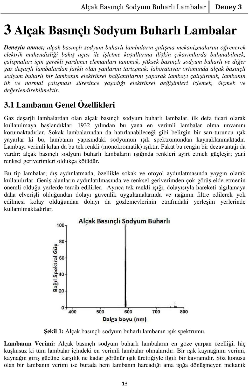 olan yanlarını tartışmak; laboratuvar ortamında alçak basınçlı sodyum buharlı bir lambanın elektriksel bağlantılarını yaparak lambayı çalıştırmak, lambanın ilk ve normal çalışması süresince yaşadığı