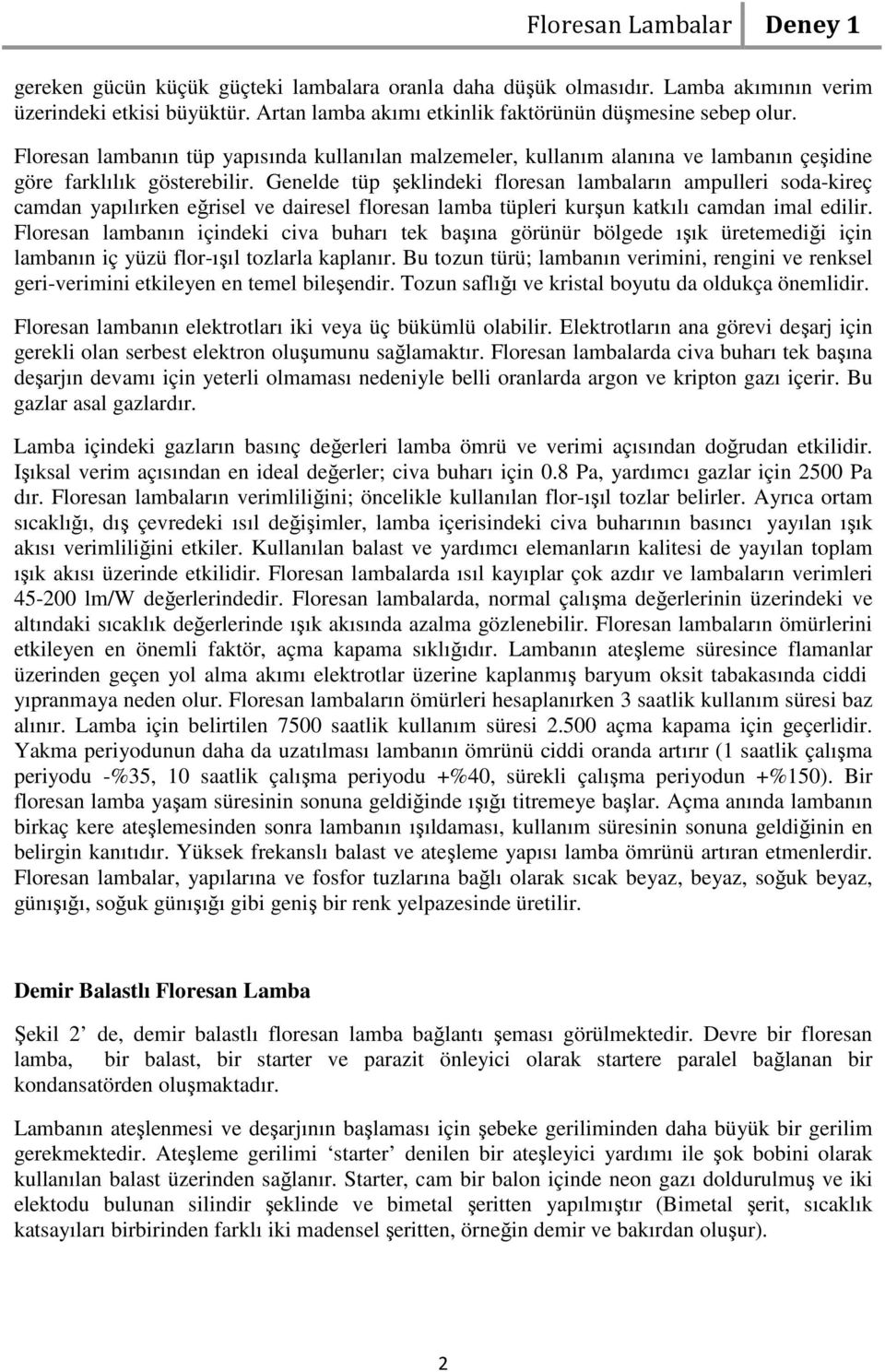 Genelde tüp şeklindeki floresan lambaların ampulleri soda-kireç camdan yapılırken eğrisel ve dairesel floresan lamba tüpleri kurşun katkılı camdan imal edilir.