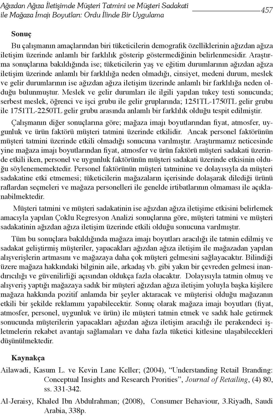 Araştırma sonuçlarına bakıldığında ise; tüketicilerin yaş ve eğitim durumlarının ağızdan ağıza iletişim üzerinde anlamlı bir farklılığa neden olmadığı, cinsiyet, medeni durum, meslek ve gelir