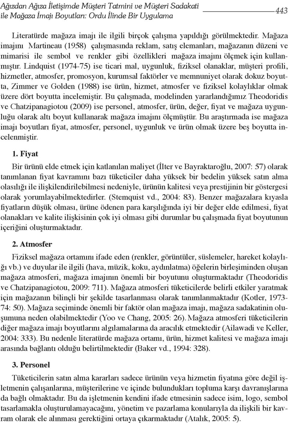 Lindquist (1974-75) ise ticari mal, uygunluk, fiziksel olanaklar, müşteri profili, hizmetler, atmosfer, promosyon, kurumsal faktörler ve memnuniyet olarak dokuz boyutta, Zimmer ve Golden (1988) ise