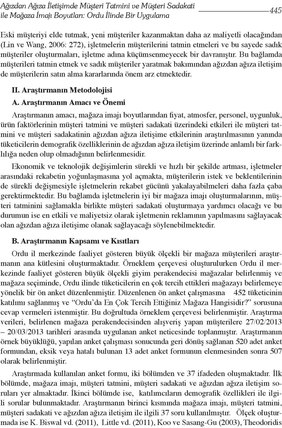 Bu bağlamda müşterileri tatmin etmek ve sadık müşteriler yaratmak bakımından ağızdan ağıza iletişim de müşterilerin satın alma kararlarında önem arz etmektedir. II. Araştırmanın Metodolojisi A.