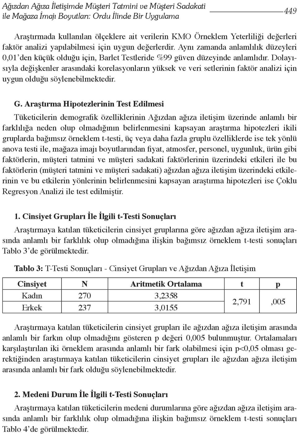 Dolayısıyla değişkenler arasındaki korelasyonların yüksek ve veri setlerinin faktör analizi için uygun olduğu söylenebilmektedir. G.